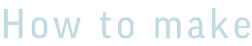 How to make